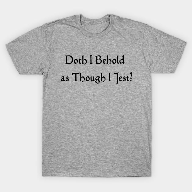 Doth I Jest? T-Shirt by Padzilla Designs